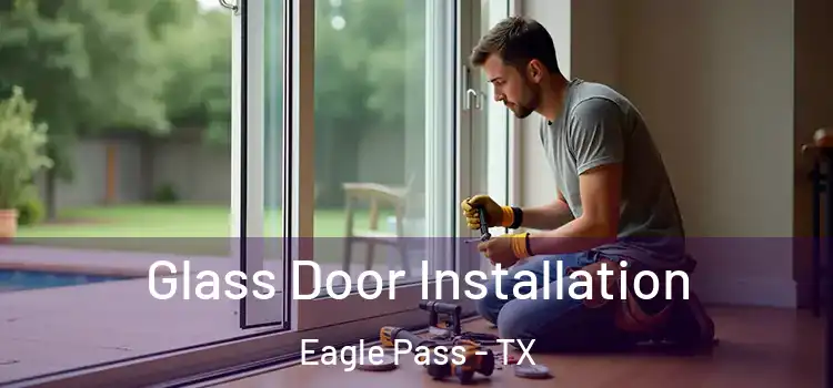 Glass Door Installation Eagle Pass - TX